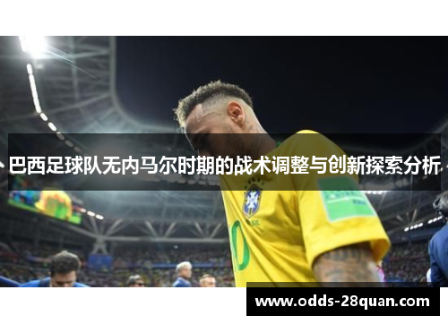 巴西足球队无内马尔时期的战术调整与创新探索分析