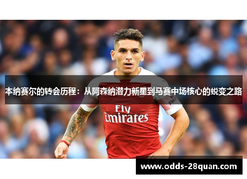 本纳赛尔的转会历程：从阿森纳潜力新星到马赛中场核心的蜕变之路