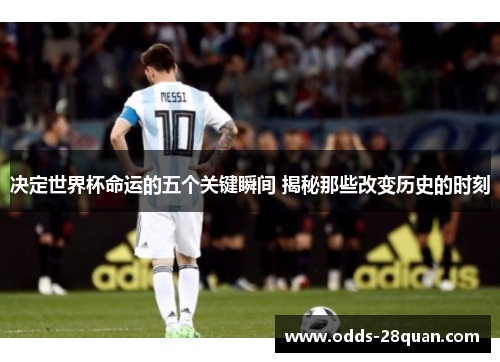 决定世界杯命运的五个关键瞬间 揭秘那些改变历史的时刻
