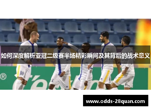 如何深度解析亚冠二级赛半场精彩瞬间及其背后的战术意义