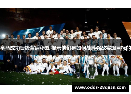 皇马成功晋级背后秘笈 揭示他们是如何战胜强敌实现目标的