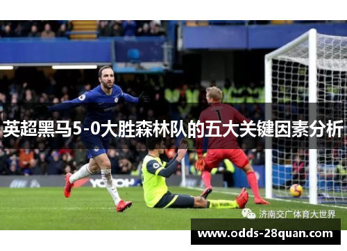 英超黑马5-0大胜森林队的五大关键因素分析