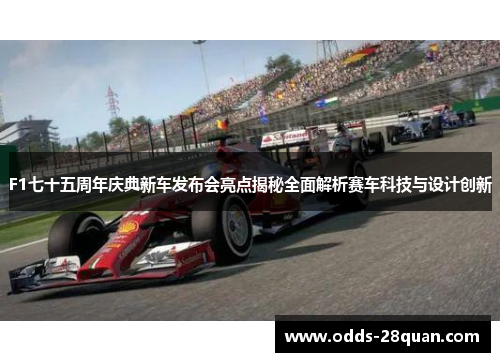 F1七十五周年庆典新车发布会亮点揭秘全面解析赛车科技与设计创新