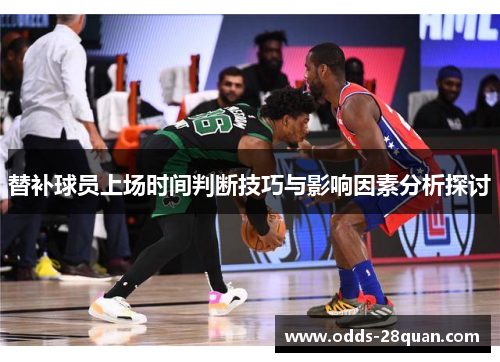 替补球员上场时间判断技巧与影响因素分析探讨