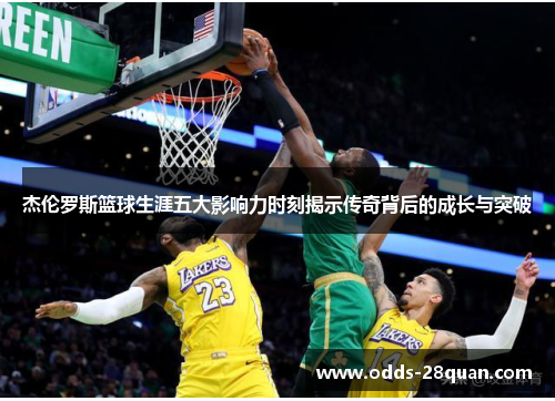 杰伦罗斯篮球生涯五大影响力时刻揭示传奇背后的成长与突破